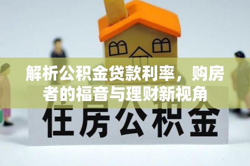 武侯解析公积金贷款利率，购房者的福音与理财新视角