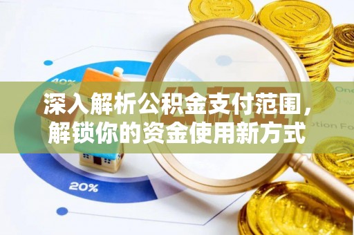 荷塘深入解析公积金支付范围，解锁你的资金使用新方式