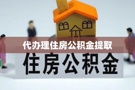 进贤代办理住房公积金提取