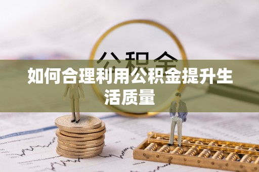 万秀如何合理利用公积金提升生活质量