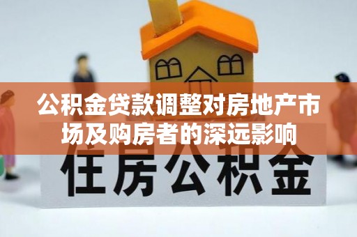 忻城公积金贷款调整对房地产市场及购房者的深远影响